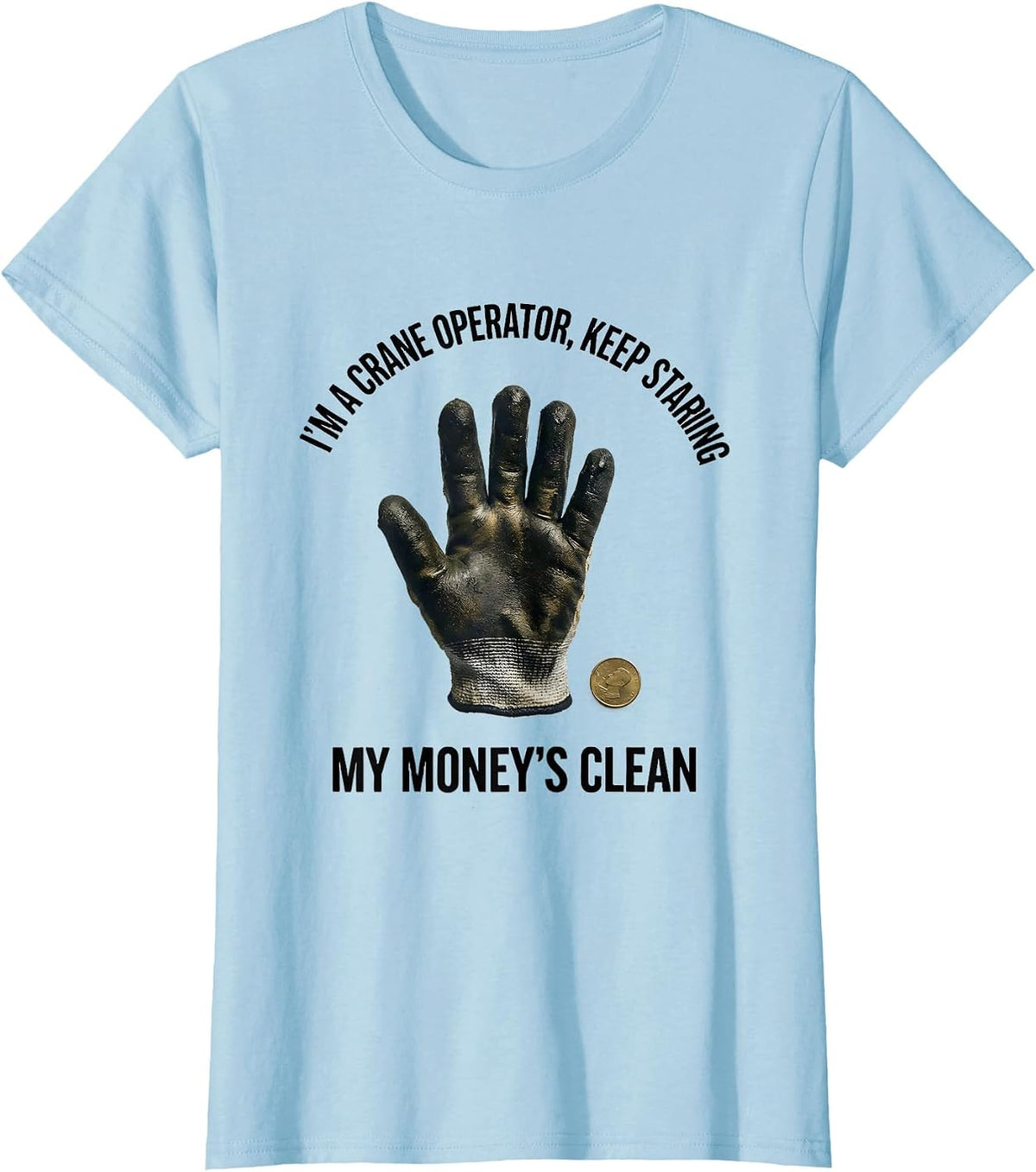 Women's I'm A Crane Operator, Keep Staring, My Money's Clean T-Shirt - Baby Blue