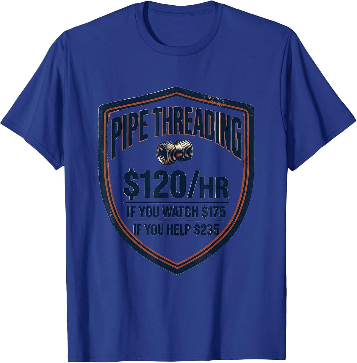 Pipe Threading $120/hr Funny Plumber Gift T-Shirt - Royal Blue