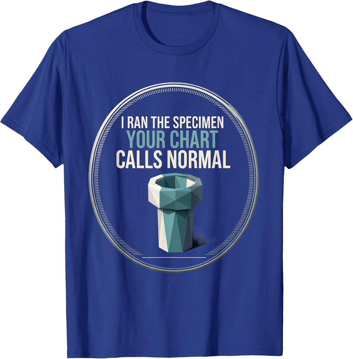 I Ran The Specimen Your Chart Calls Normal Lab Tech T-Shirt - Royal Blue