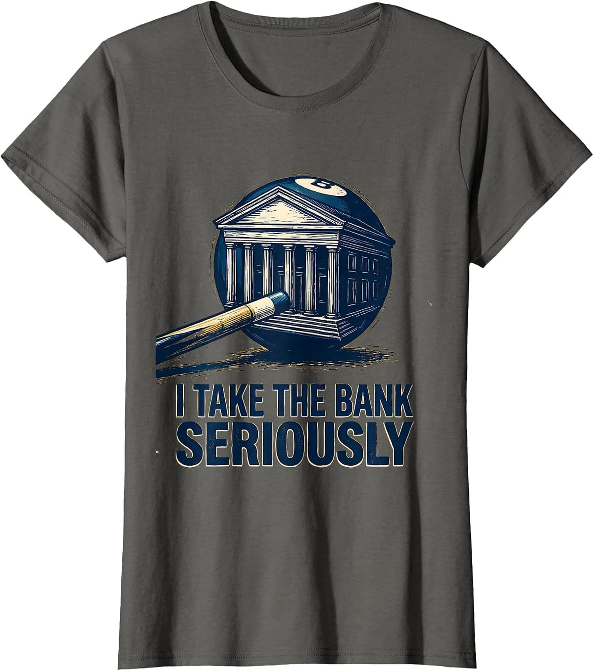 Women's I Take The Bank Seriously Funny Billiard Player Pool Humor T-Shirt - Asphalt Grey