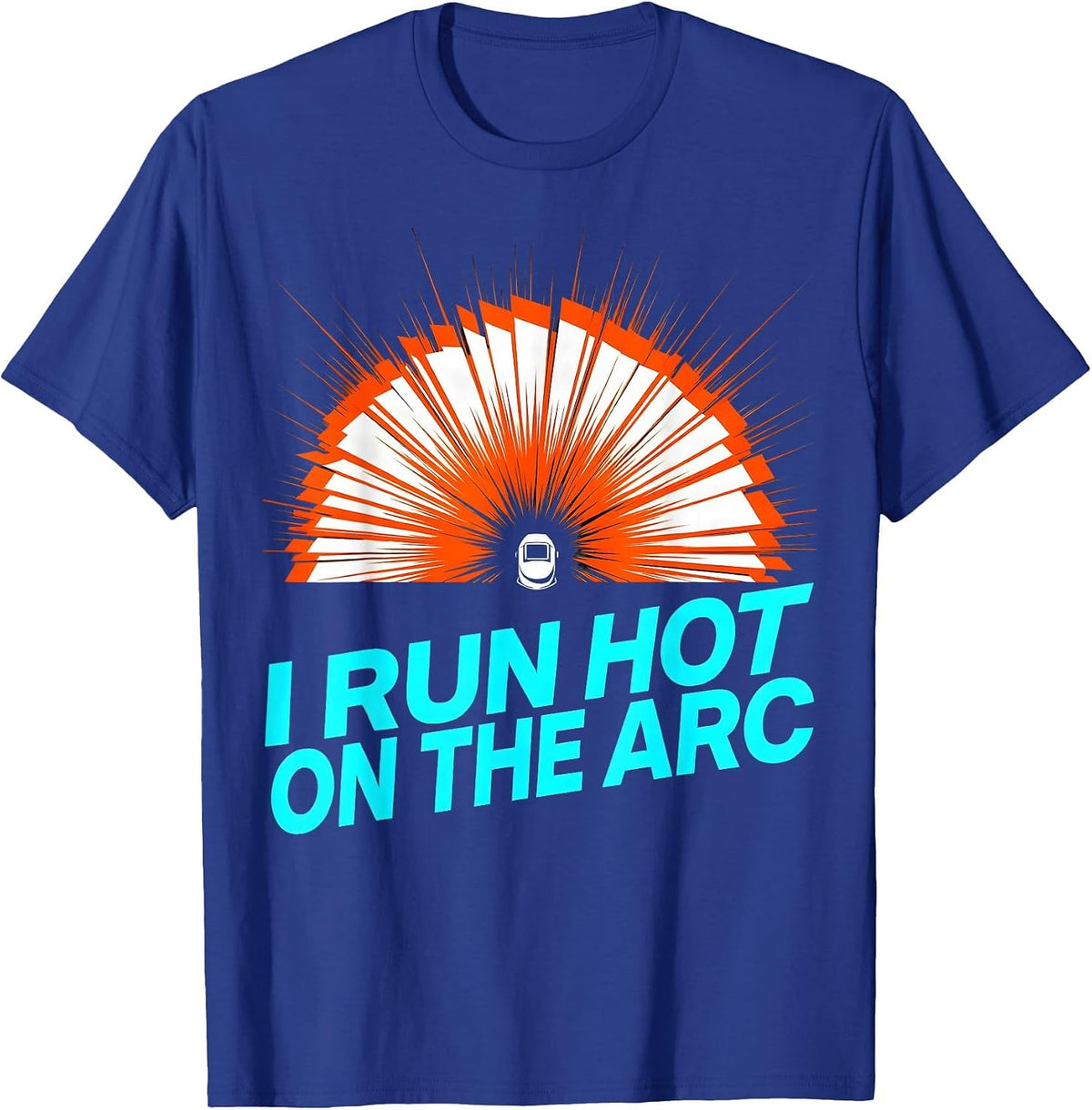 I Run Hot On The Arc Funny Welder Metalworker Trade Humor T-Shirt - Royal Blue