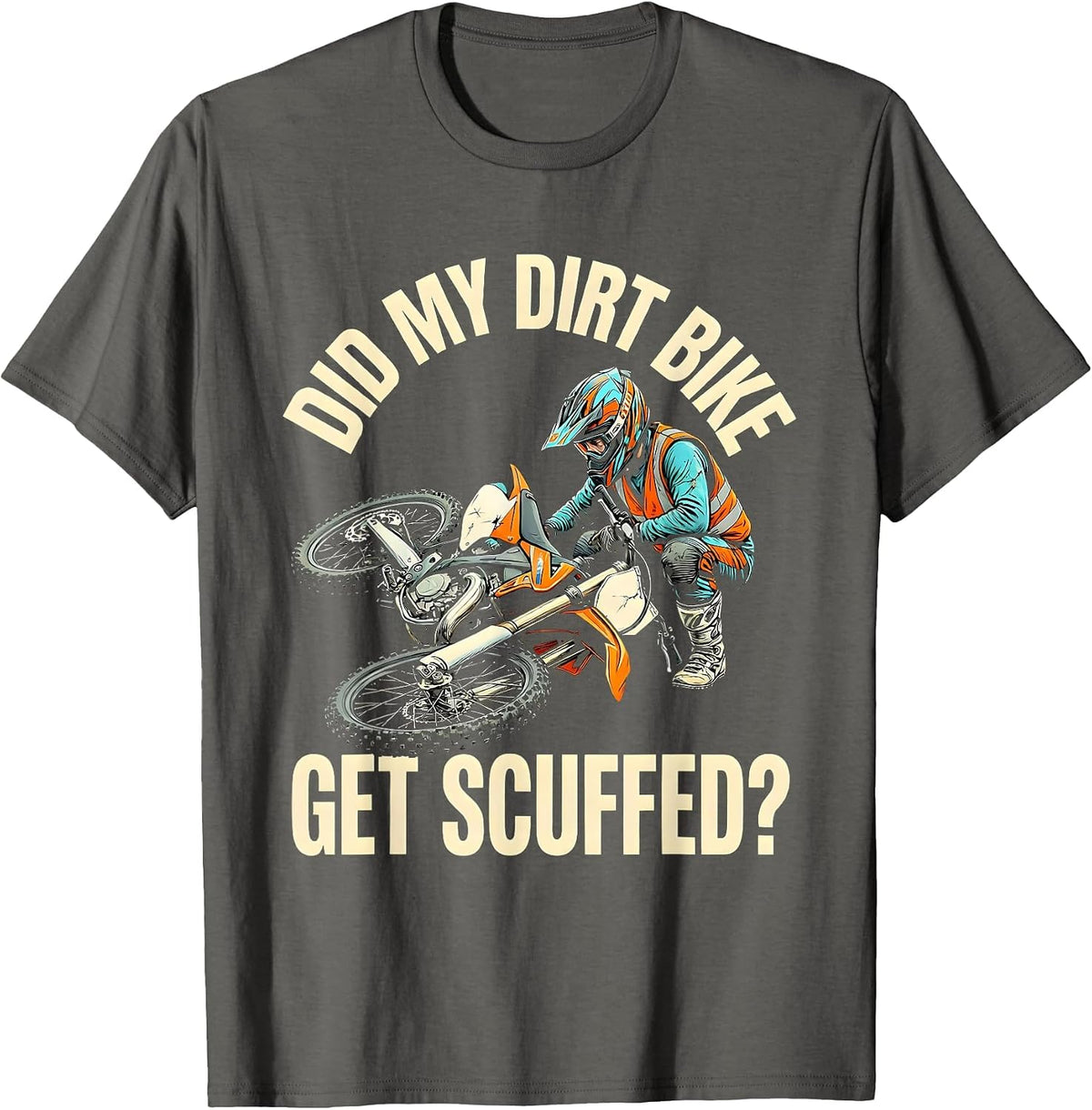 Did My Dirt Bike Get Scuffed? Funny Motocross Dirt Bike T-Shirt - Asphalt Grey