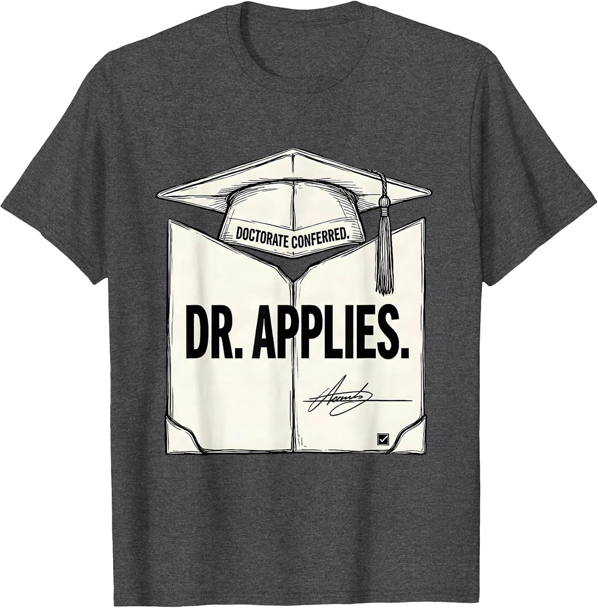 Doctorate Conferred Dr Applies Funny PhD Graduation Gift T-Shirt - Dark Heather Grey