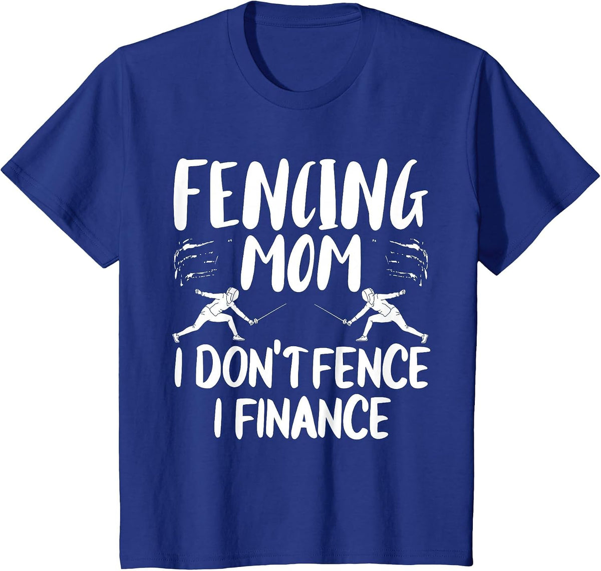 Fencing Mom Gear I Don't Fence I Finance T-Shirt - Royal Blue