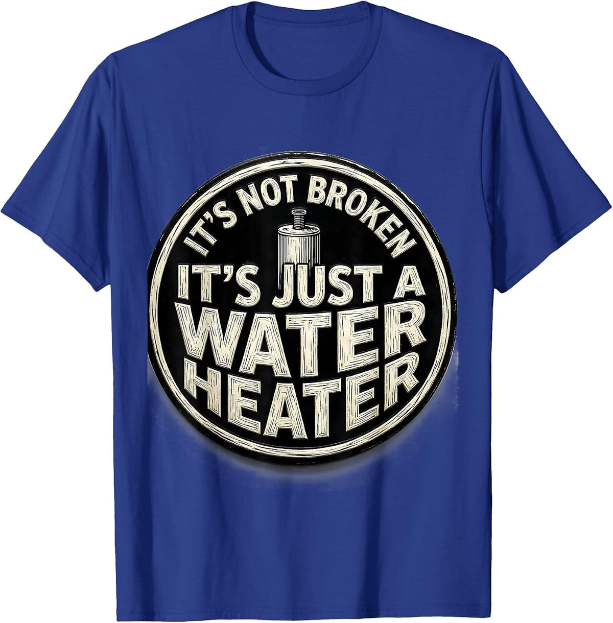 It's Not Broken. It's Just A Water Heater Funny Plumber T-Shirt - Royal Blue