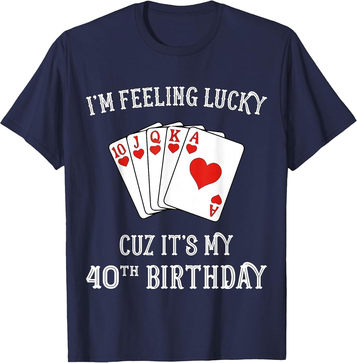 I'm Feeling Lucky It's My 40th Birthday Gambling Tshirt T-Shirt - Navy Blue