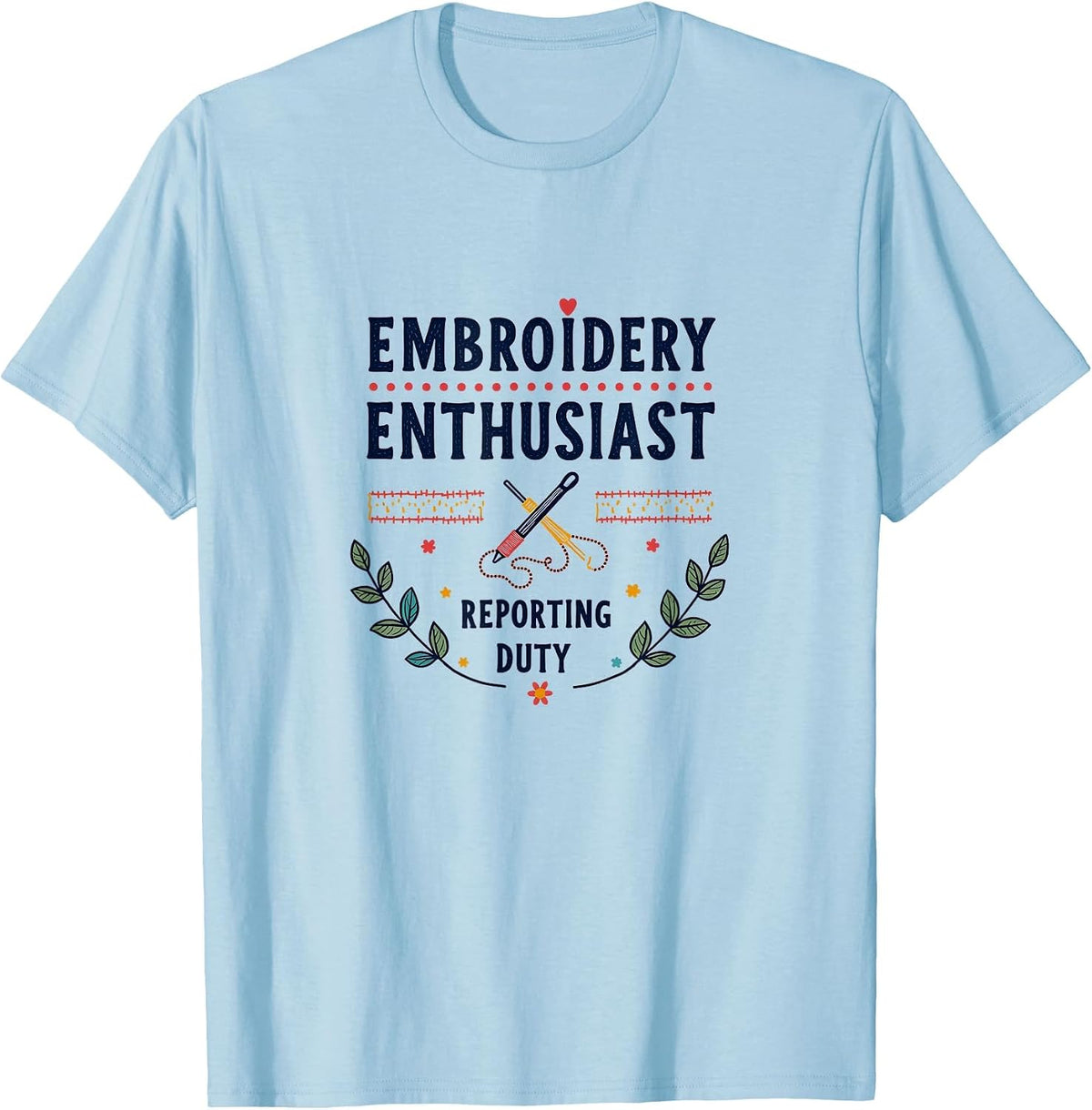 Embroidery Enthusiast Reporting for Duty Design T-Shirt - Baby Blue