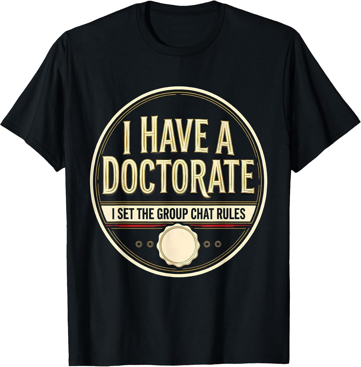Men's I Have A Doctorate, I Set The Group Chat Rules Funny T-Shirt - Black