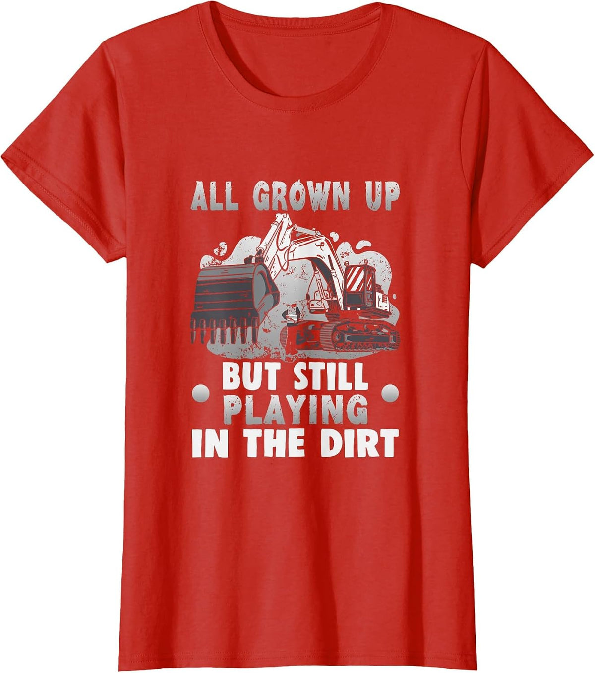 All Grown up but Still Playing in the Dirt Excavator T-Shirt - Red