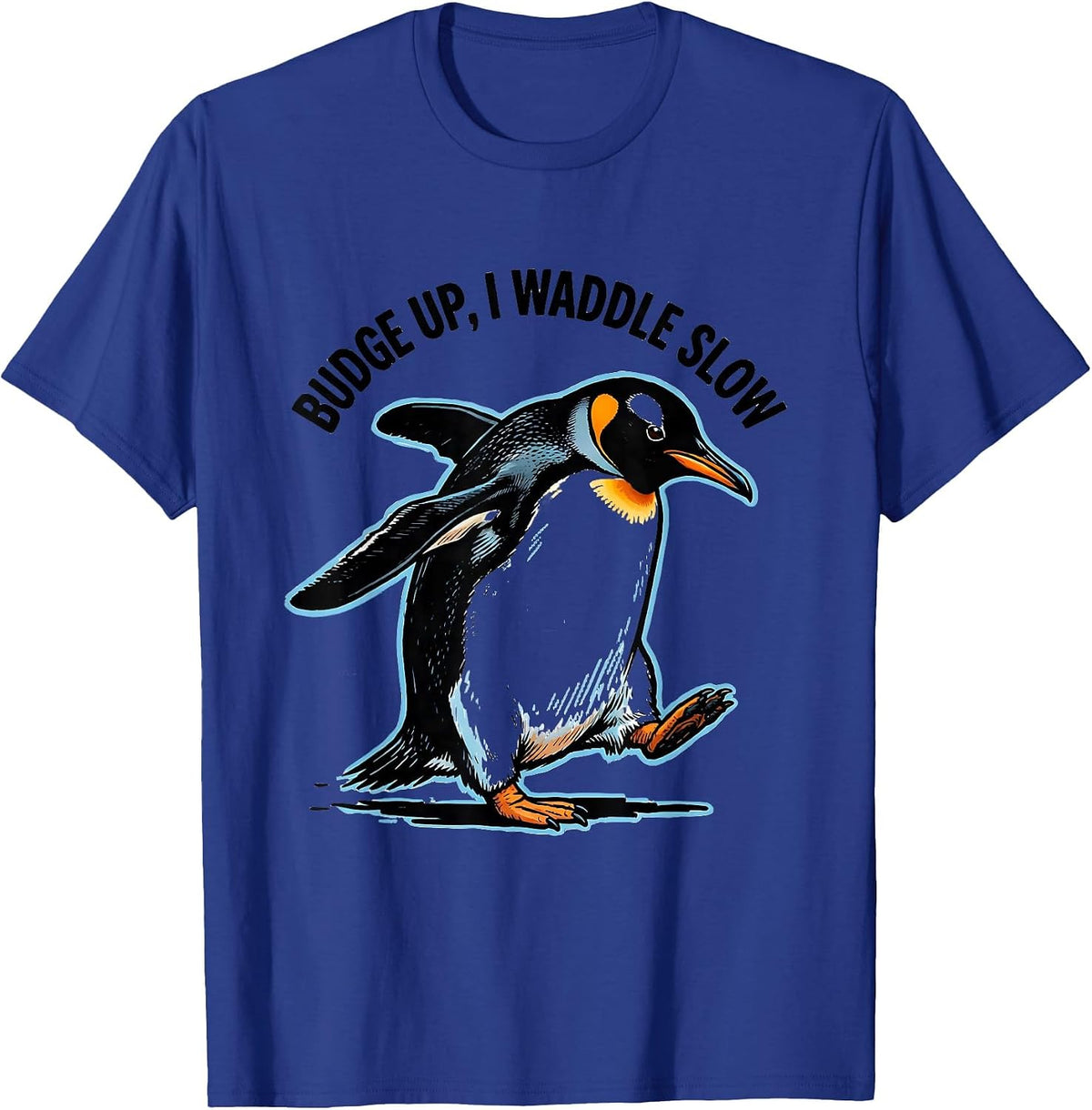 Budge Up, I Waddle Slow Funny Penguin Lover Quirky Humor T-Shirt - Royal Blue