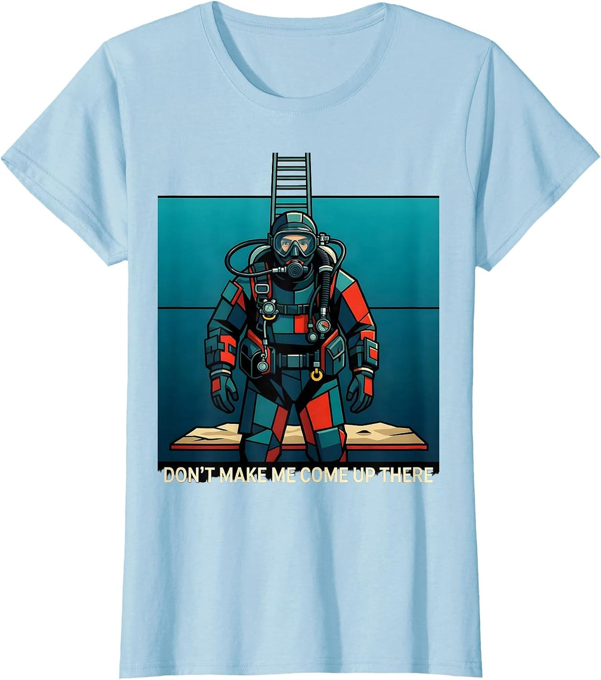 Don't Make Me Come Up There Funny Scuba Diver Gift T-Shirt - Baby Blue