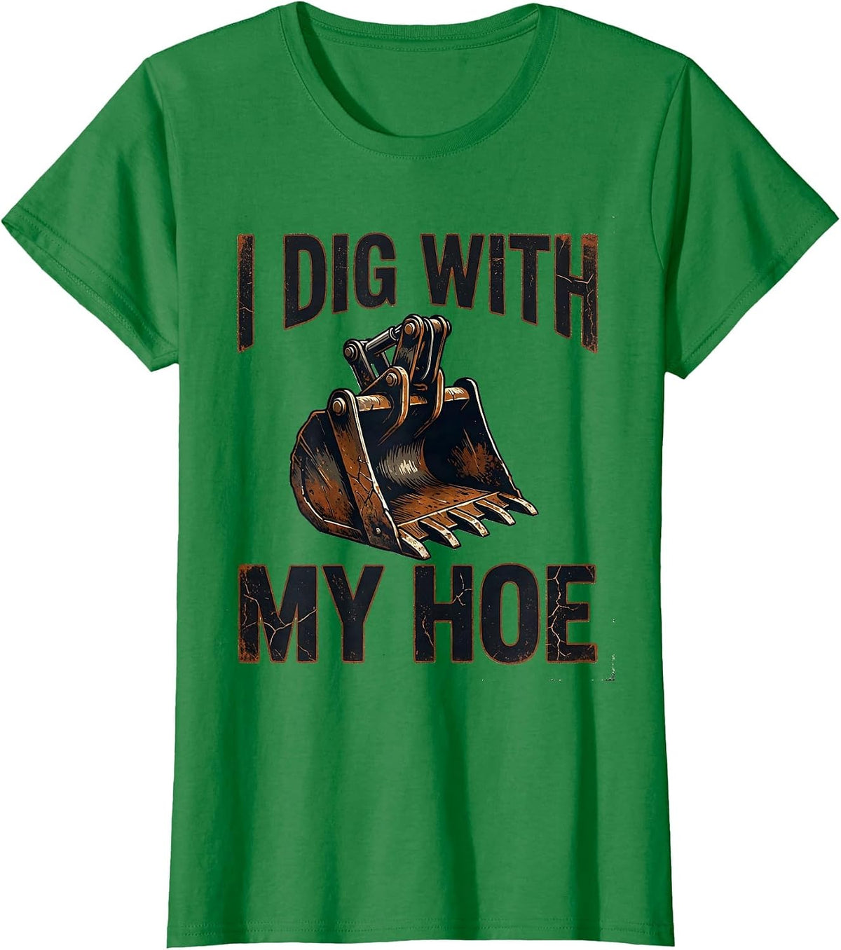 Women's I Dig With My Hoe Distressed Funny Heavy Equipment Operator T-Shirt - Kelly Green