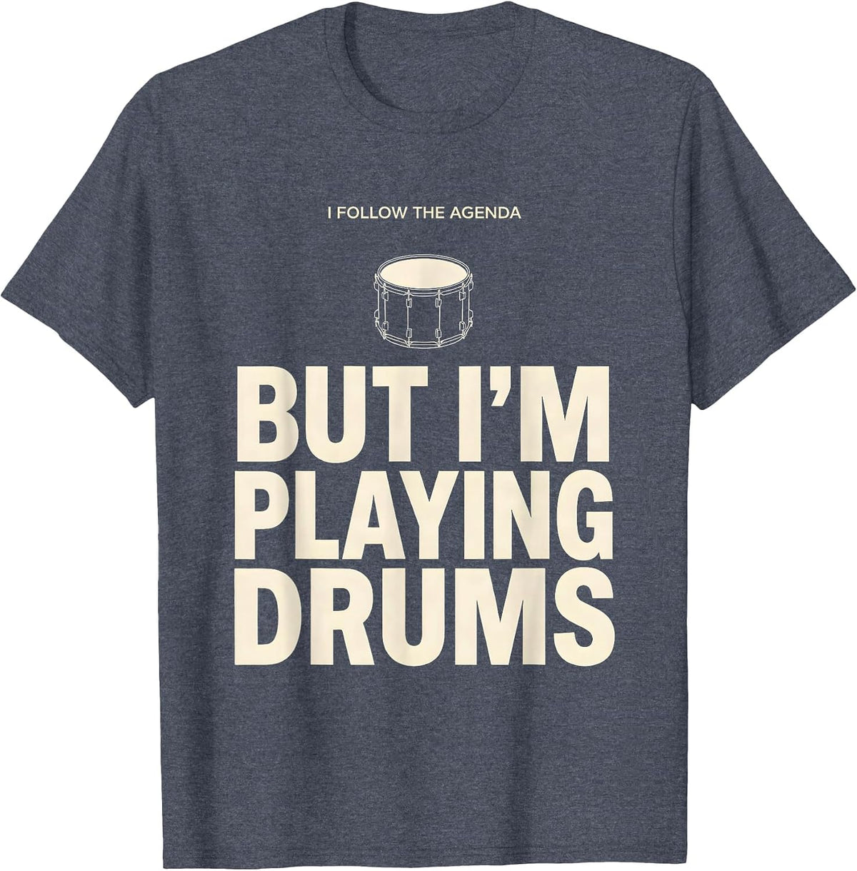 I Follow The Agenda, But I'm Playing Drums Funny Drummer T-Shirt, Men, Heather Blue, Small - As Pictured