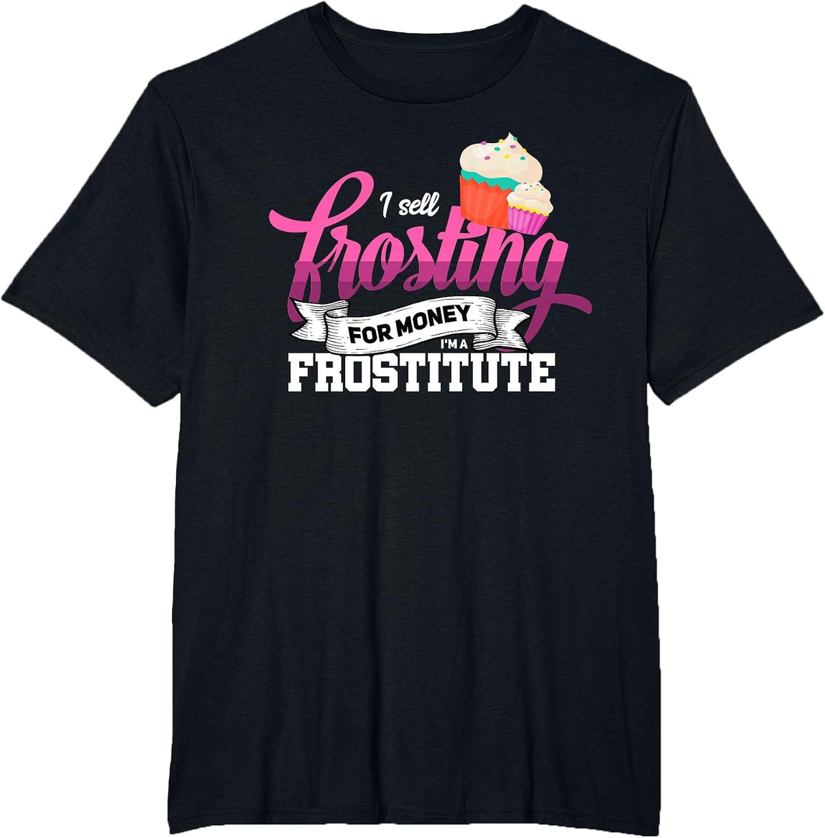 Funny I'm Frostitute Cake Decorator Pastry Chef Baking Girl T-Shirt - Black