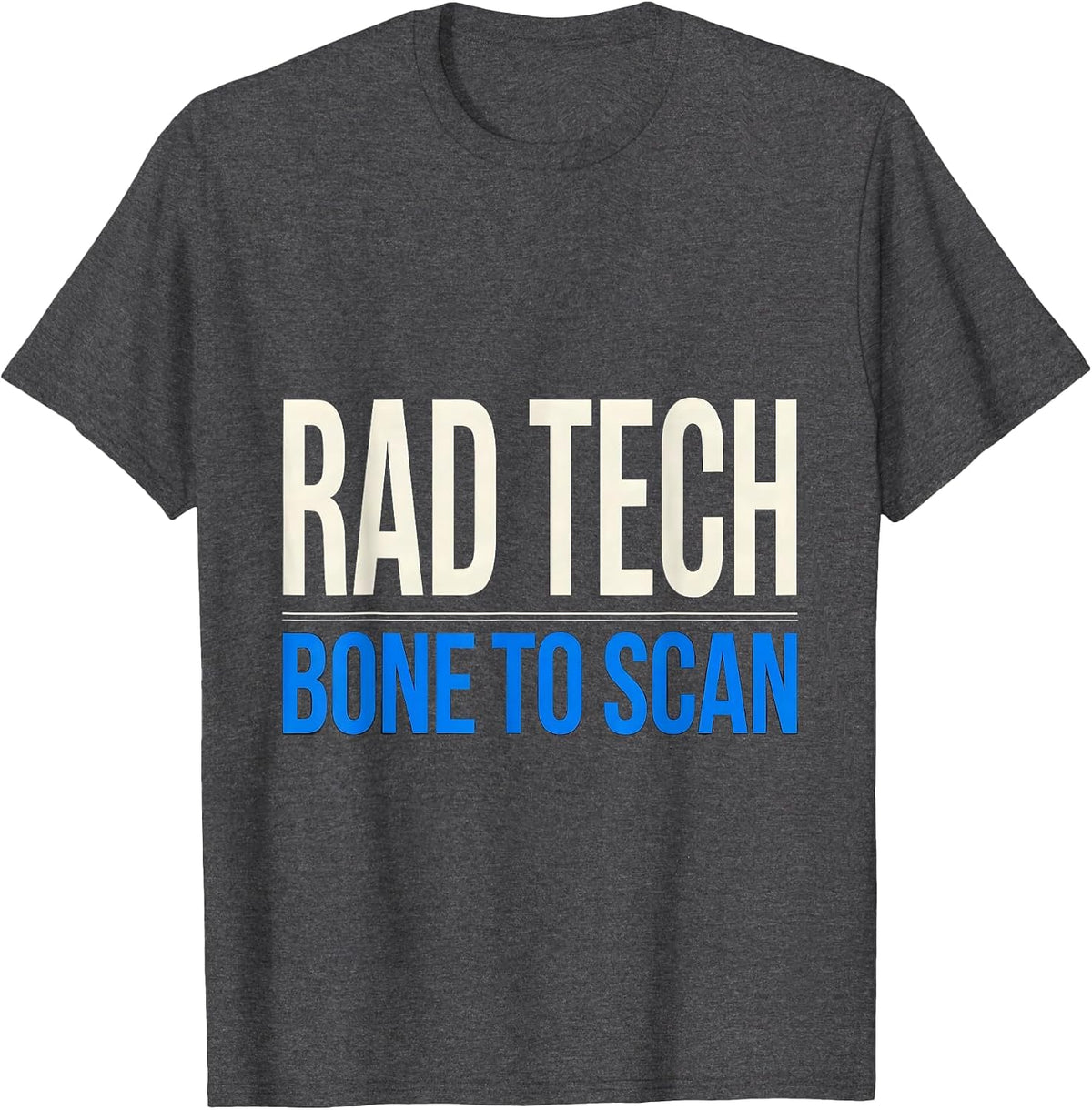 Men's RAD TECH, BONE TO SCAN Funny Radiology Tech Occupation Humor T-Shirt - Dark Heather Grey
