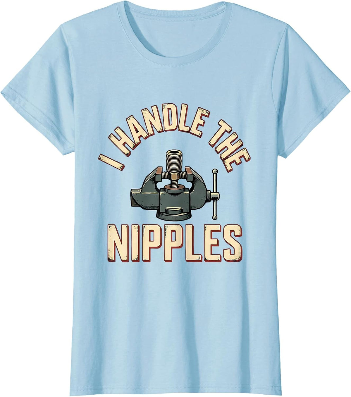 Women's I Handle The Nipples Funny Plumber Pipefitter Occupation T-Shirt - Baby Blue