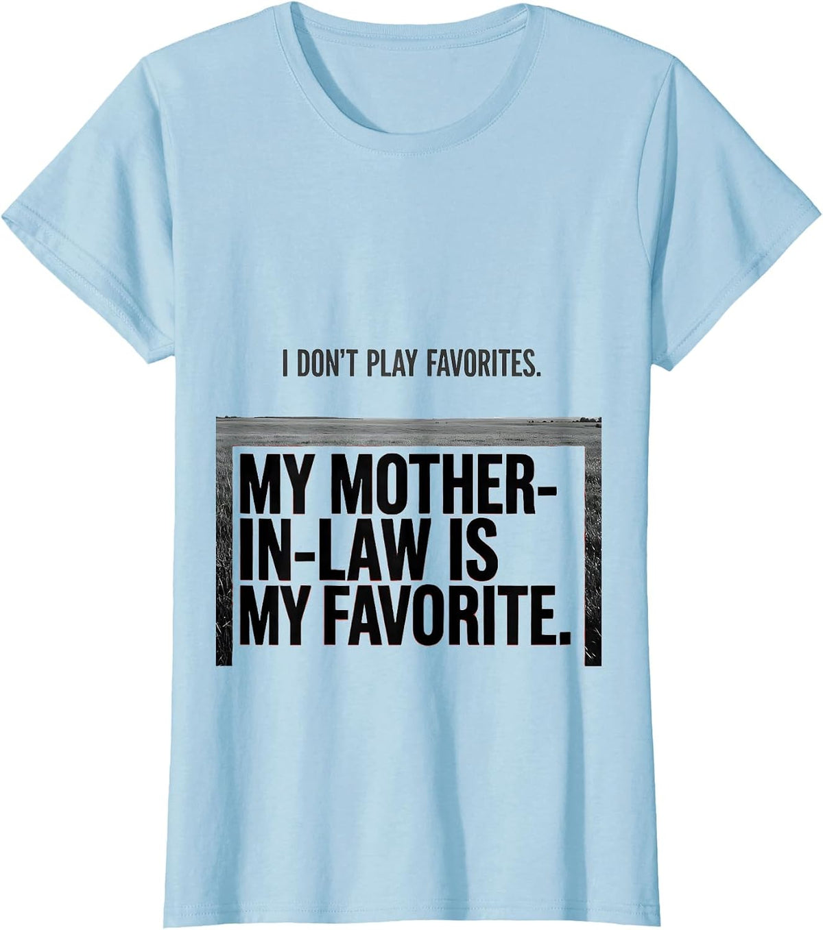I Don't Play Favorites. My Mother-In-Law Is My Favorite. T-Shirt - Baby Blue