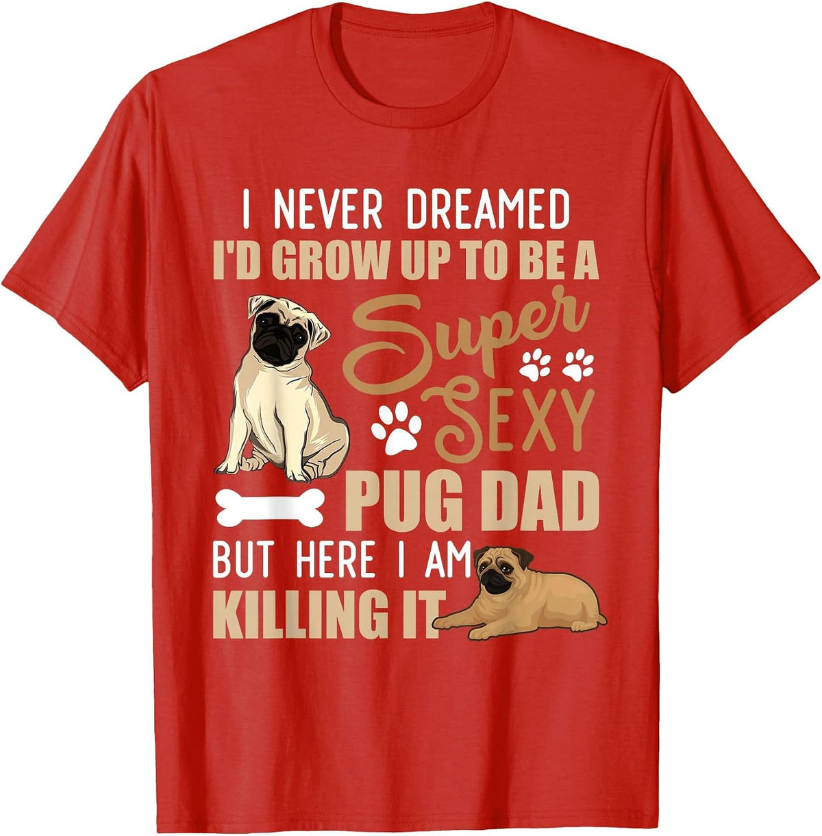 I Never Dreamed I'd Grow Up to Be A Super Sexy Pug Dad T-Shirt - Red