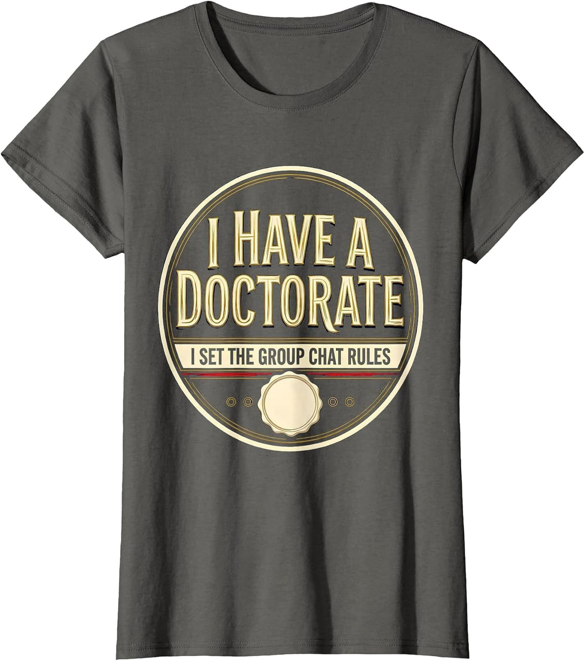 Women's I Have A Doctorate, I Set The Group Chat Rules Funny T-Shirt - Asphalt Grey