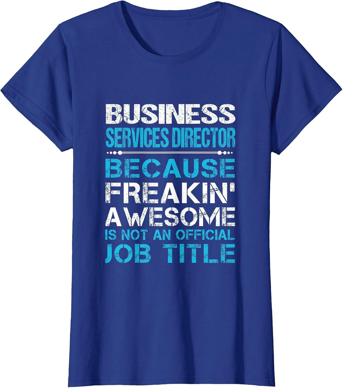 Business Services Director - Freaking Awesome T-Shirt - Royal Blue