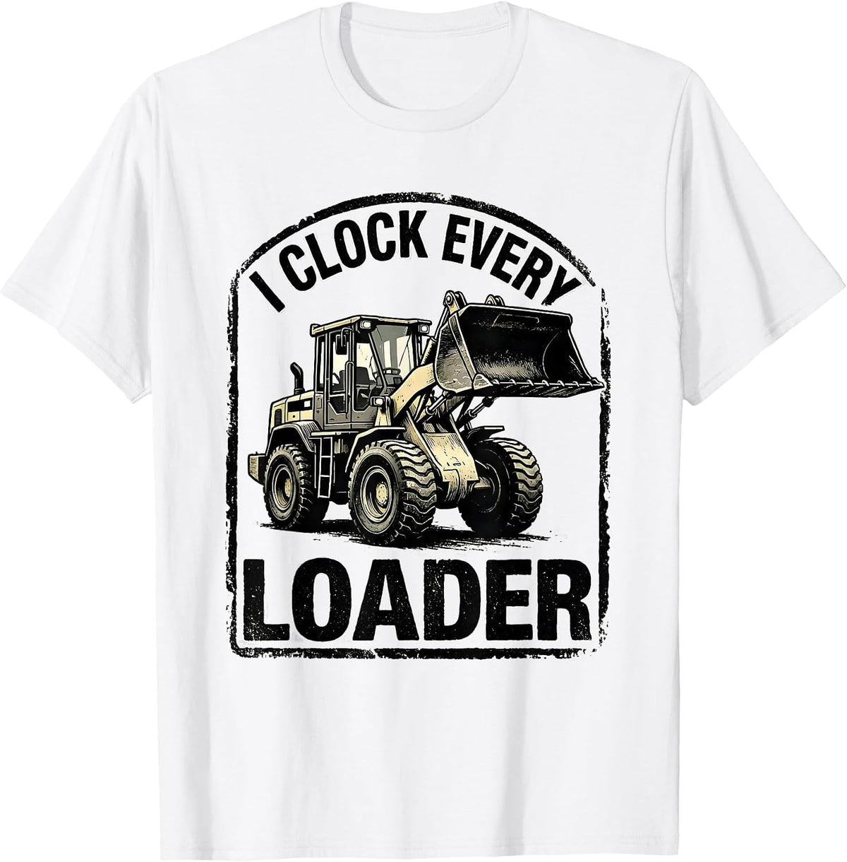 Men's I Clock Every Loader Funny Heavy Equipment Operator Gift T-Shirt - White