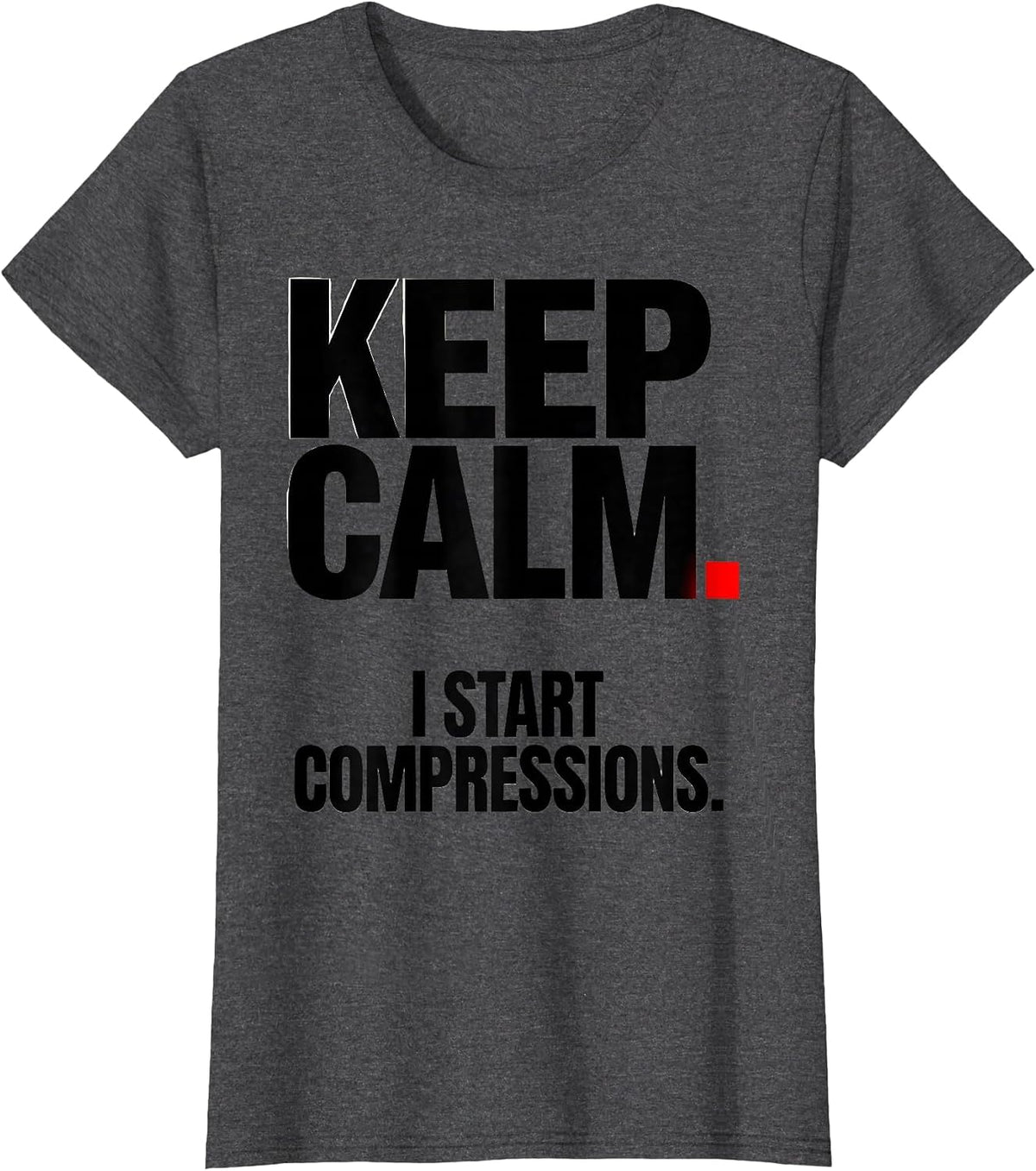 Women's Keep Calm I Start Compressions Funny CPR Instructor EMT Gift T-Shirt - Dark Heather Grey