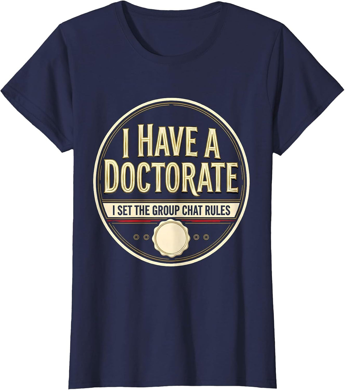 Women's I Have A Doctorate, I Set The Group Chat Rules Funny T-Shirt - Navy Blue