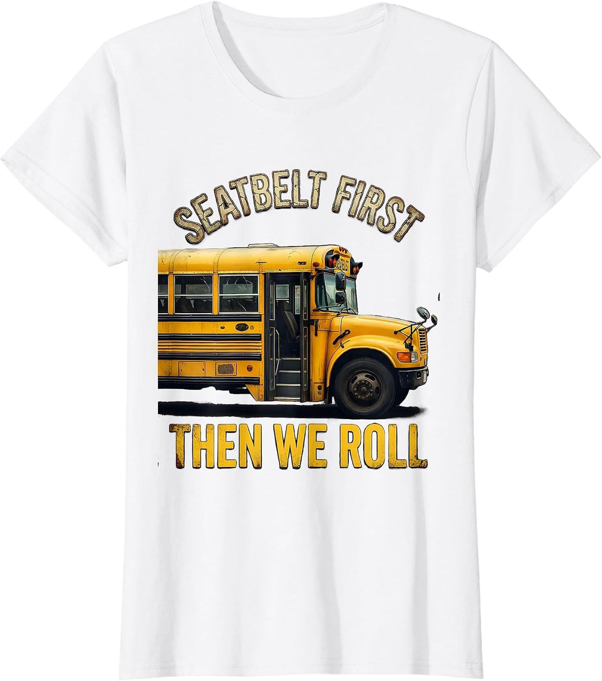 Seatbelt First Then We Roll Distressed School Bus Driver T-Shirt - White