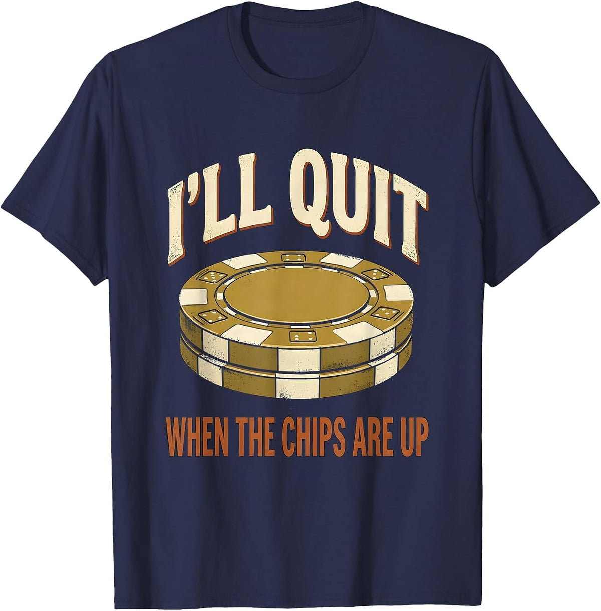 I'll Quit When The Chips Are Up Funny Casino Gambler Poker T-Shirt - Navy Blue