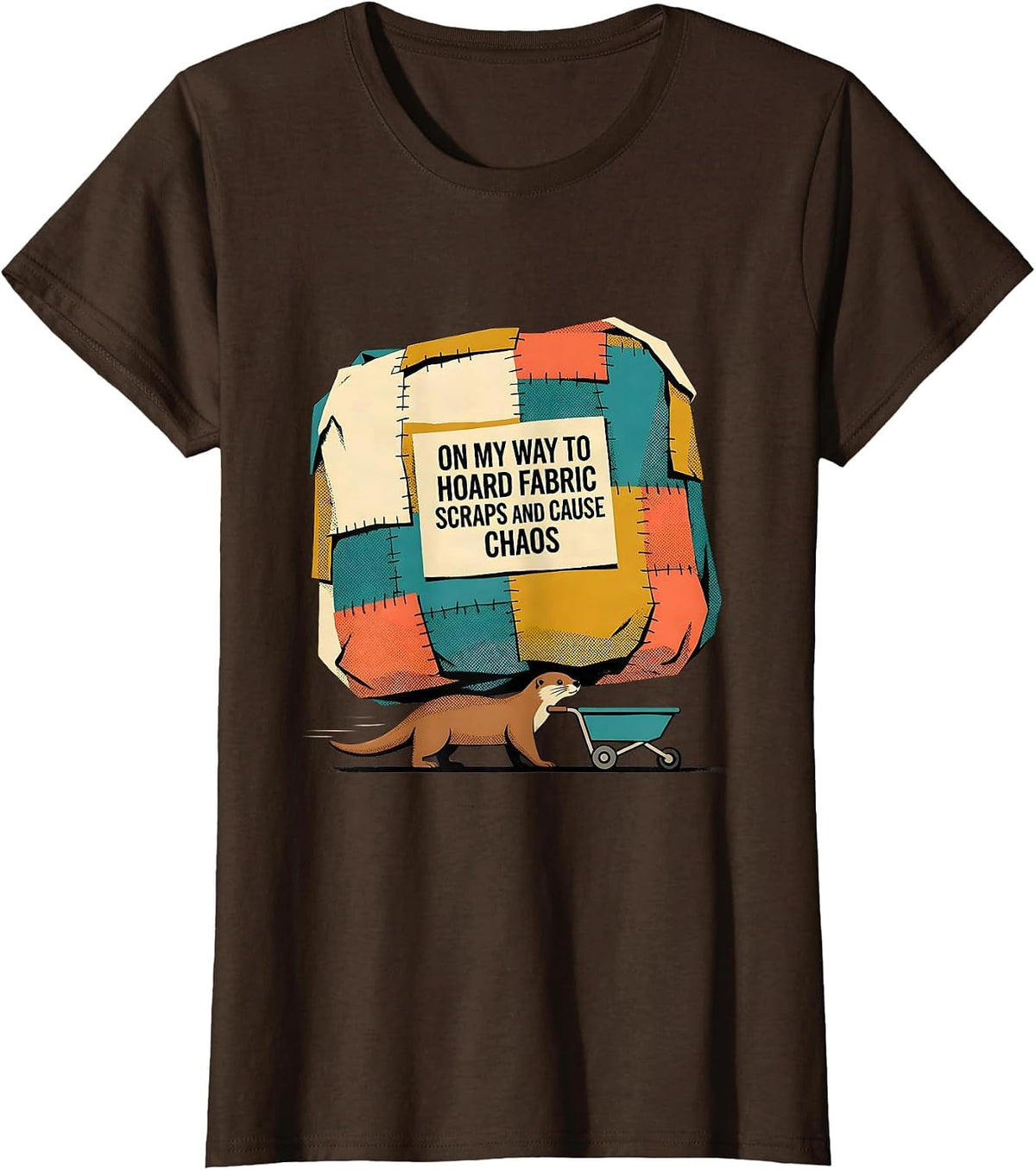 Women's On My Way To Hoard Fabric Scraps And Cause Chaos Fabric T-Shirt - Brown