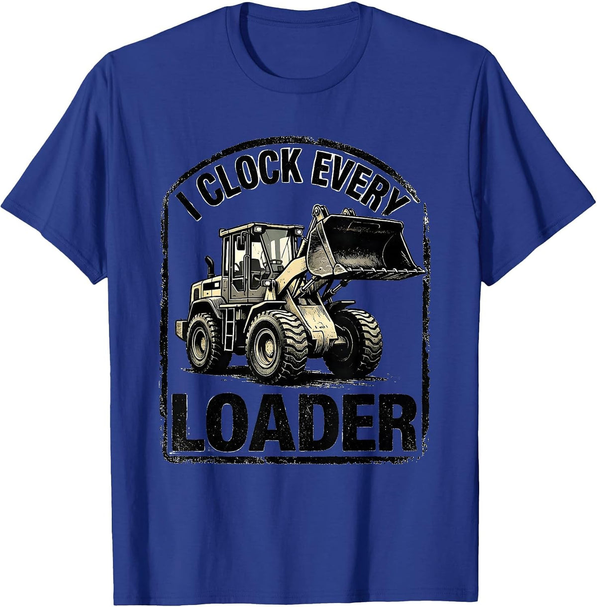 Men's I Clock Every Loader Funny Heavy Equipment Operator Gift T-Shirt - Royal Blue