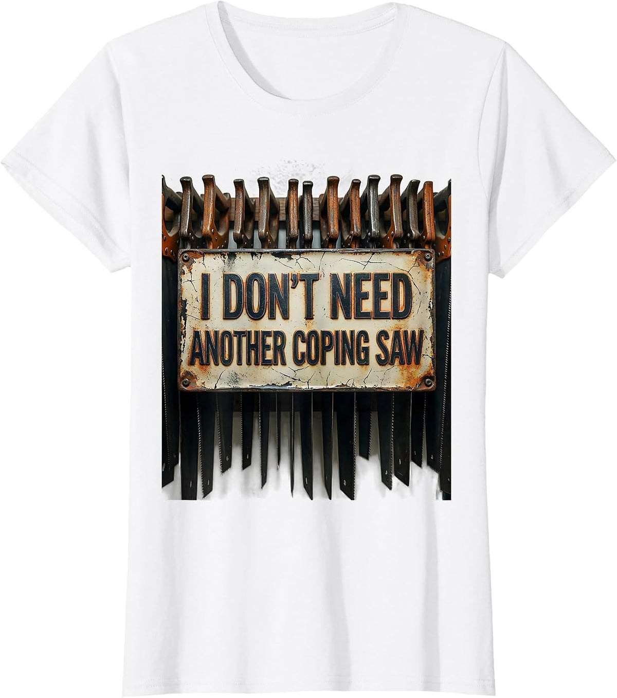 I Don't Need Another Coping Saw Funny Carpenter Dad T-Shirt - White