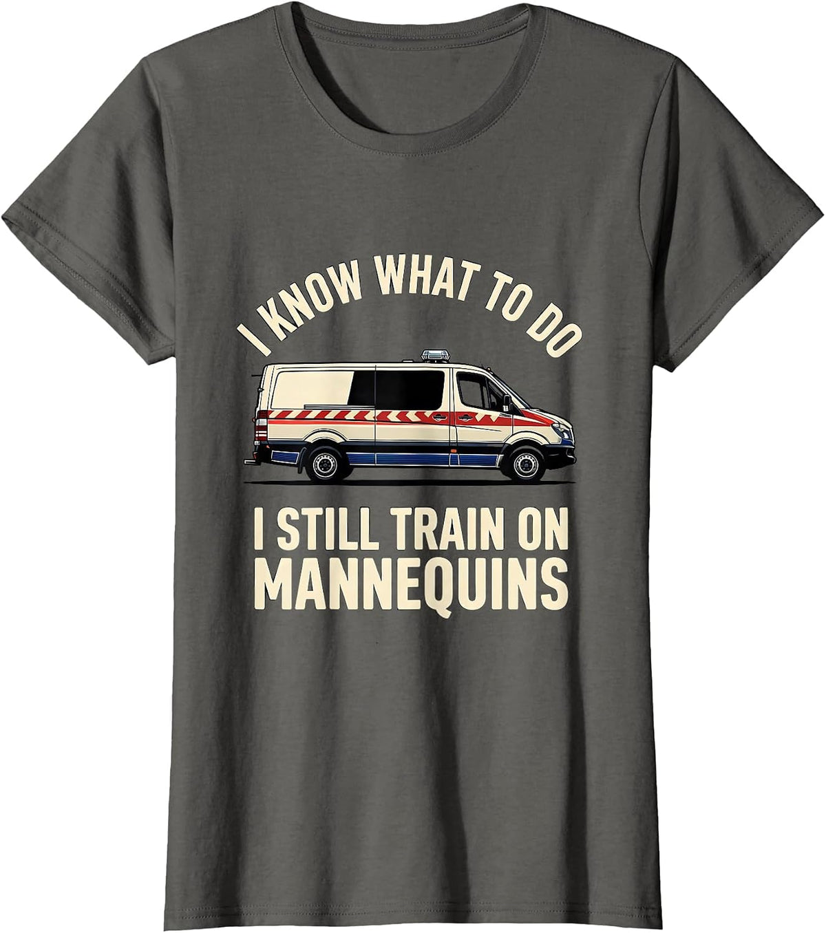 Women's I Know What To Do I Still Train On Mannequins Funny EMT T-Shirt - Asphalt Grey