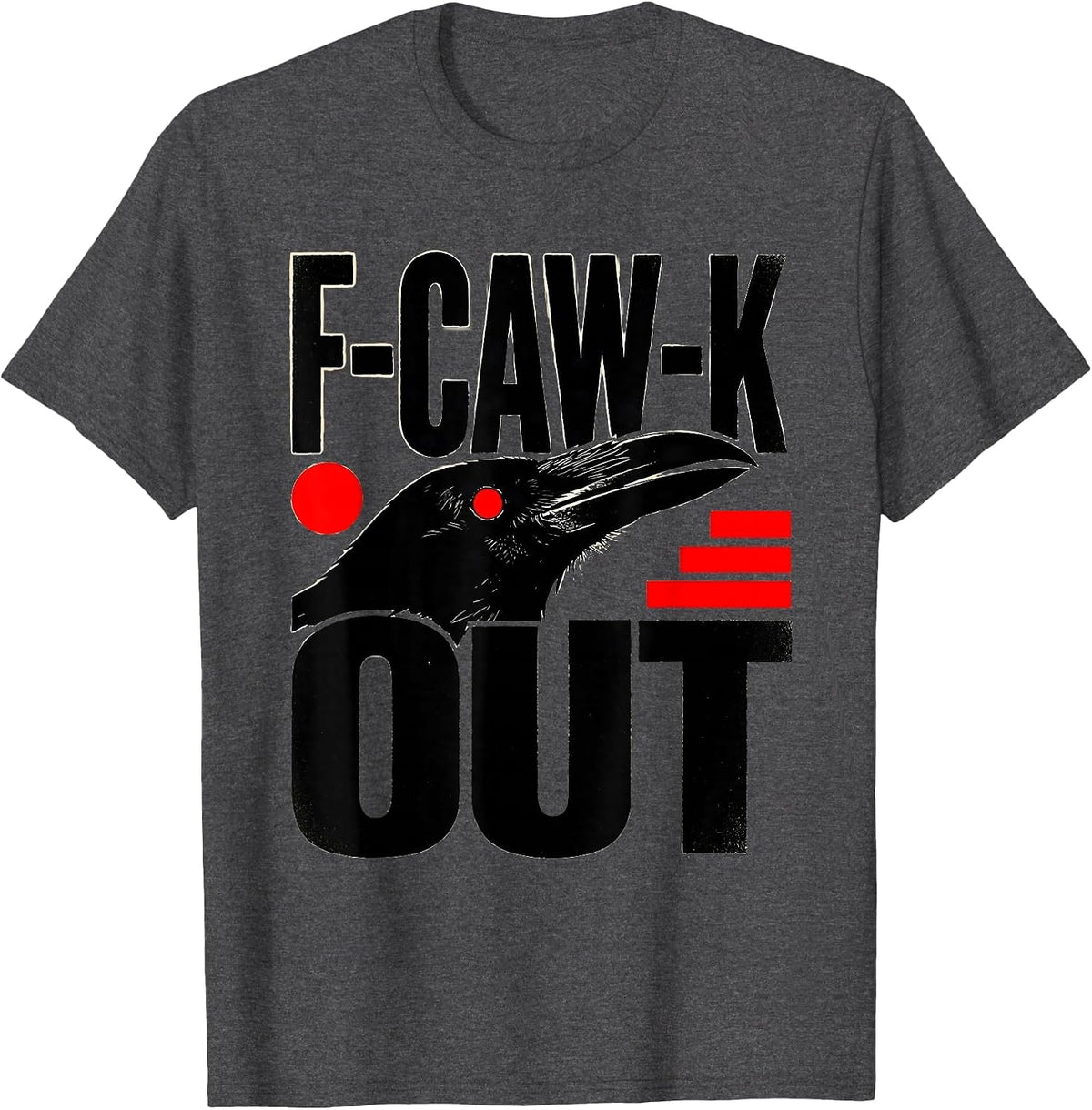 Men's F-Caw-K Out Funny Crow Bird Gothic Dark Humor T-Shirt - Dark Heather Grey