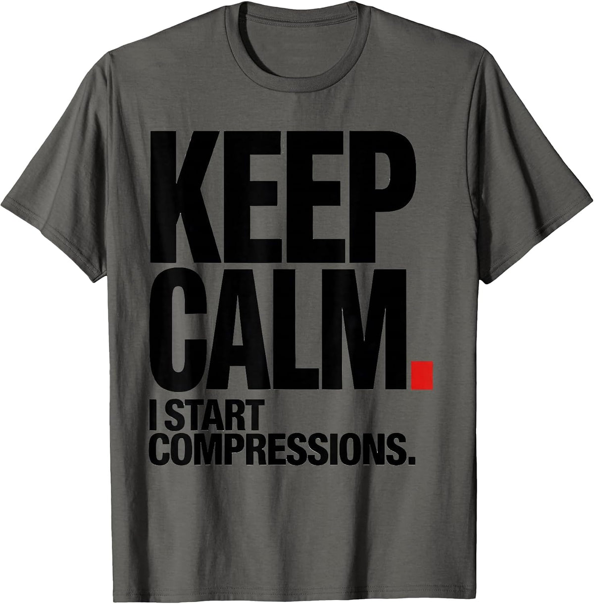 Keep Calm I Start Compressions Funny CPR Instructor EMT Gift T-Shirt - Asphalt Grey