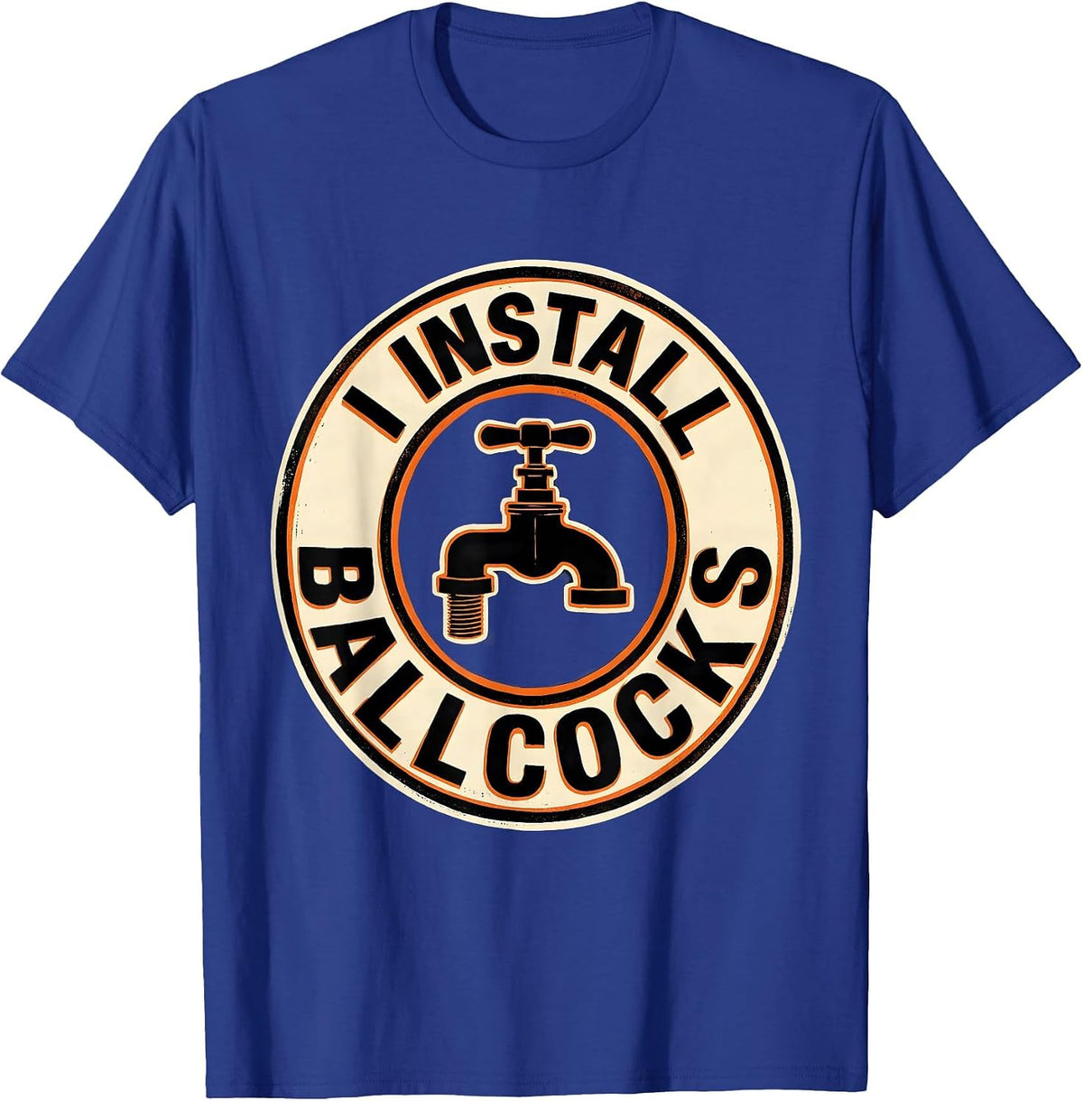 Men's I Install Ballcocks Funny Plumber Pipefitter Gift T-Shirt - Royal Blue