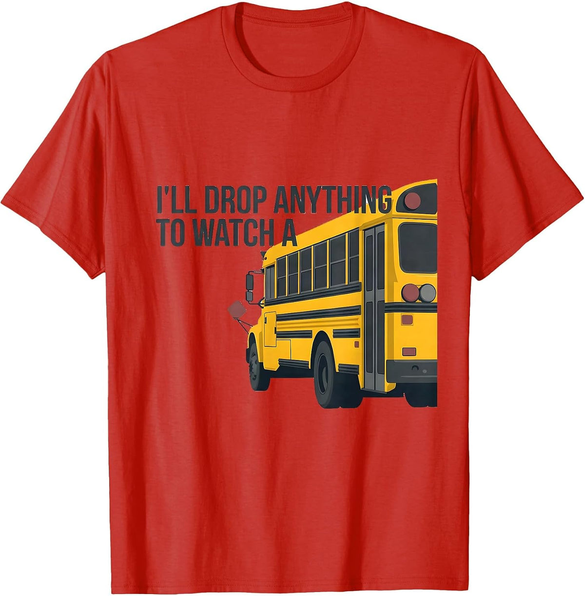 Men's I'll Drop Anything To Watch A Funny School Bus Driver T-Shirt - Red