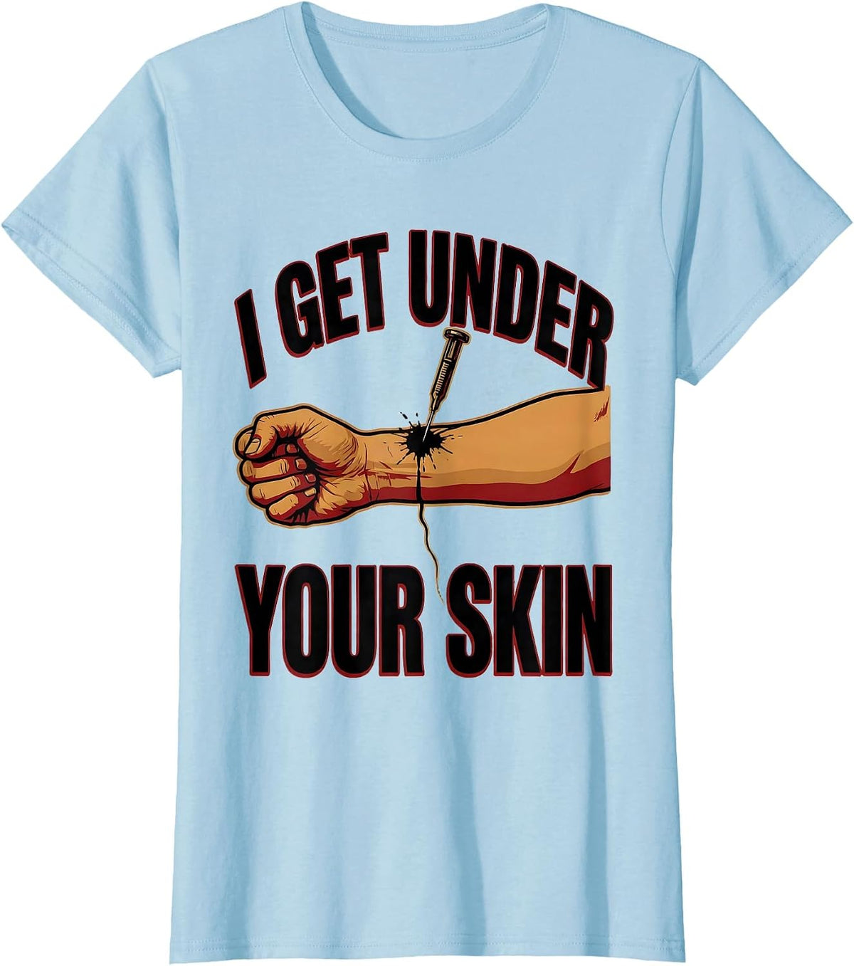 I Get Under Your Skin Funny Tattoo Lover Sarcastic Humor T-Shirt - Baby Blue