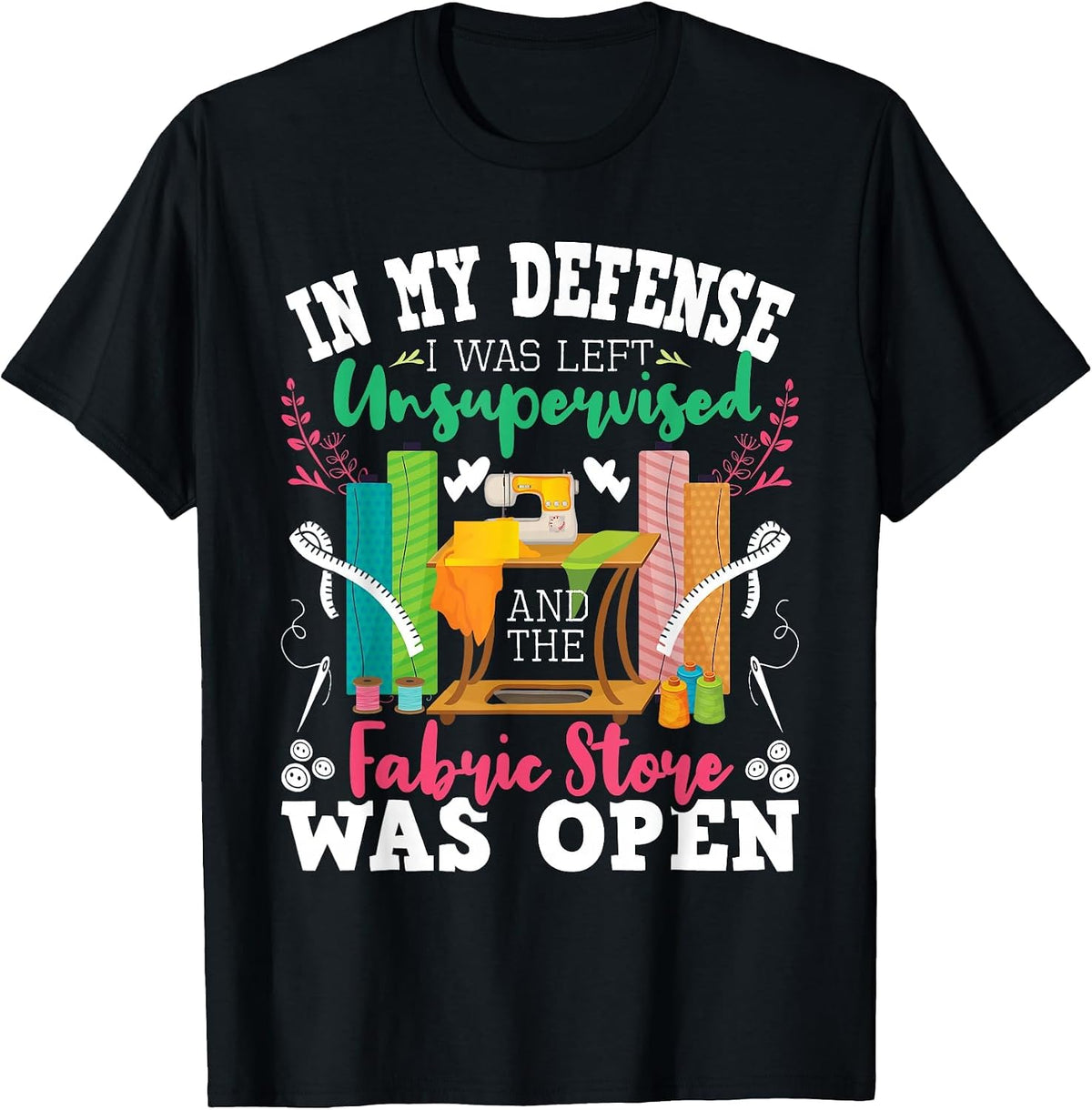 Unsupervised and The Fabric Store was Open - Sewing Quilting T-Shirt - Black