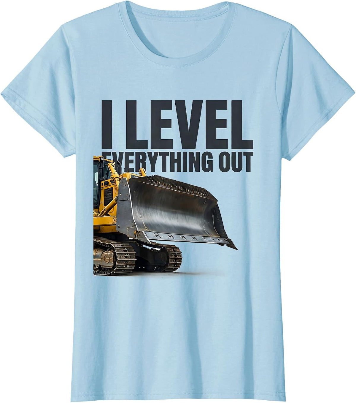 I Level Everything Out Funny Heavy Equipment Operator Gift T-Shirt - Baby Blue