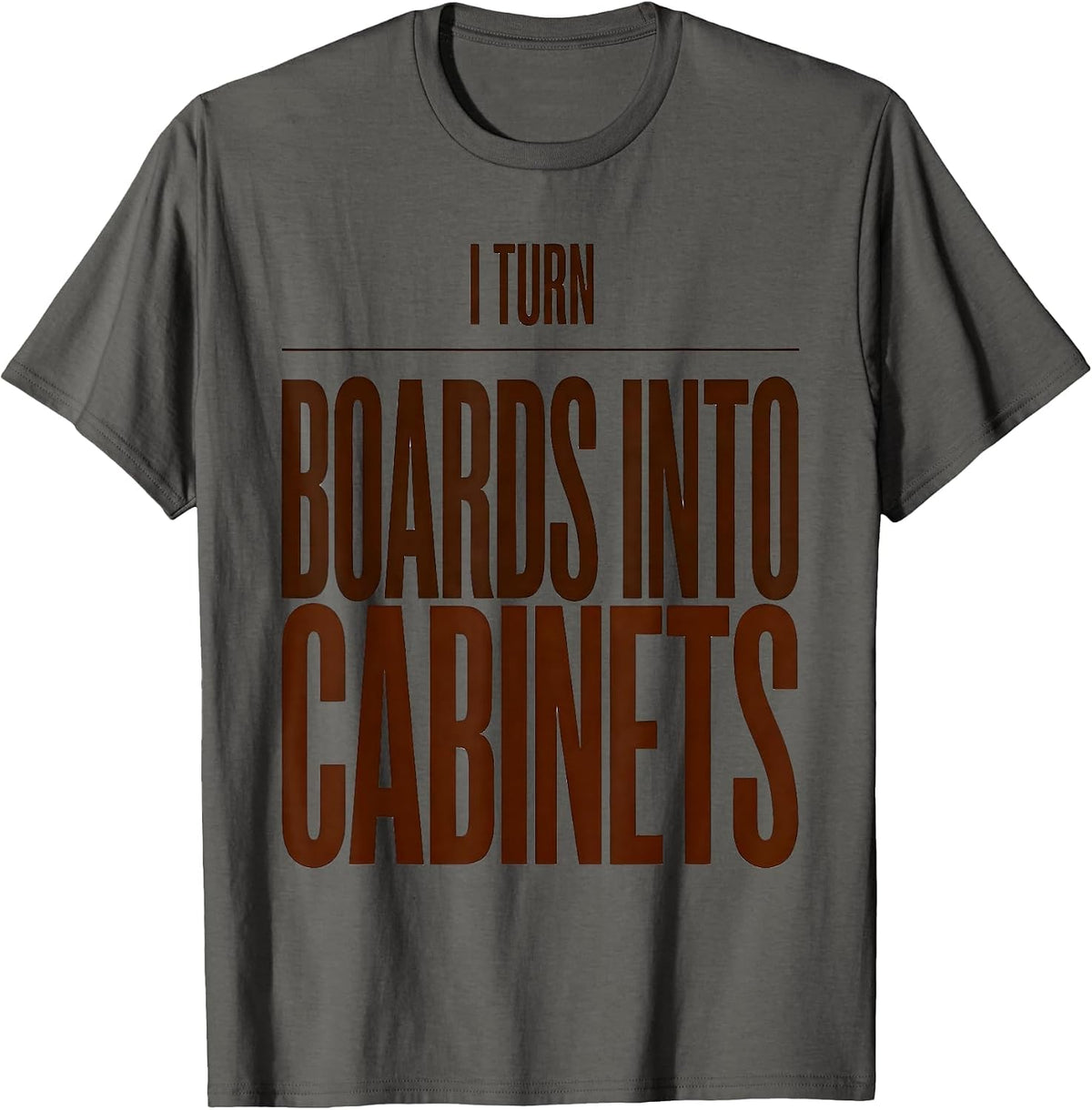 I Turn Boards Into Cabinets Funny Woodworker Carpenter Gift T-Shirt - Asphalt Grey