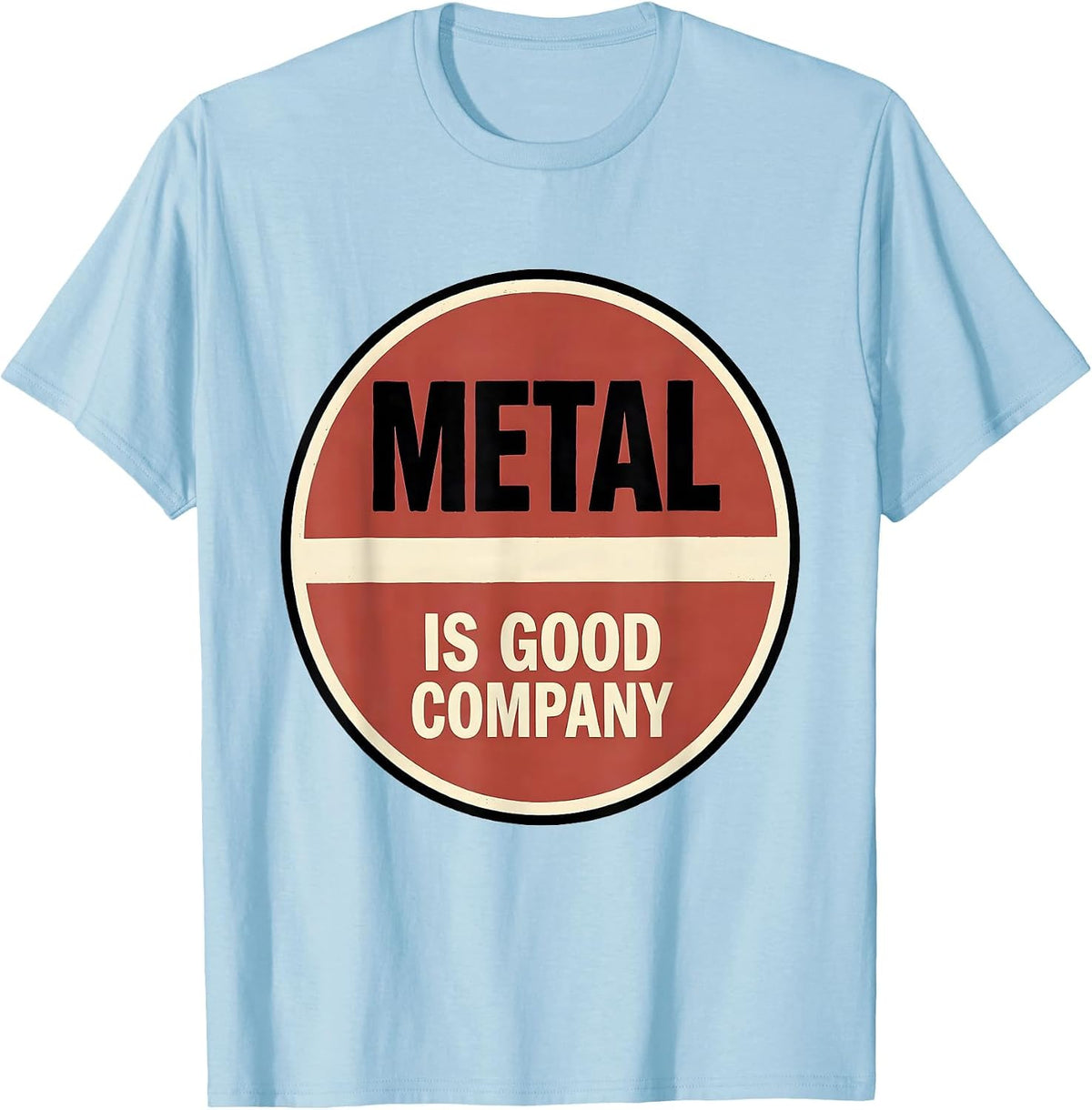 Men's Metal Is Good Company Funny Heavy Metal Fan Deadpan Humor T-Shirt - Baby Blue