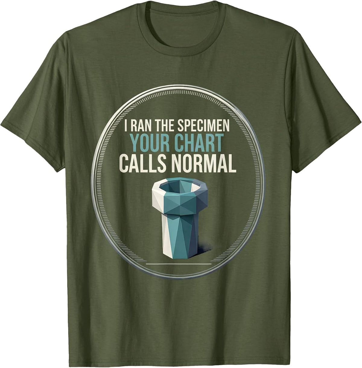 I Ran The Specimen Your Chart Calls Normal Lab Tech T-Shirt - Olive Green