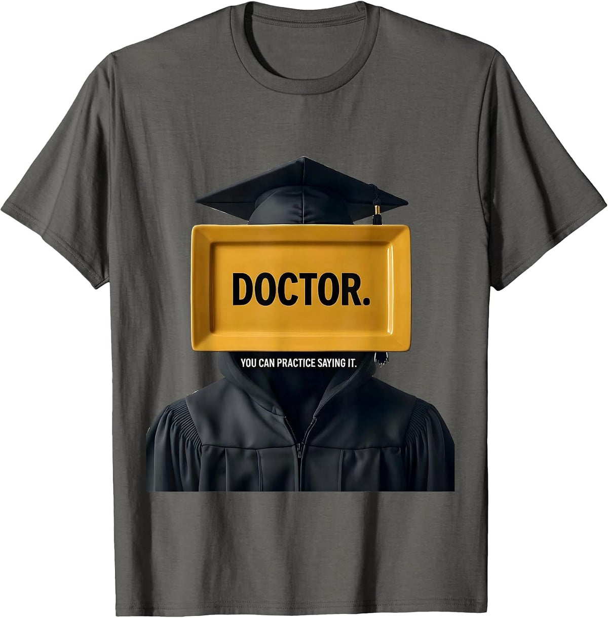 Men's Doctor. You Can Practice Saying It. Funny Graduation Gift T-Shirt - Asphalt Grey