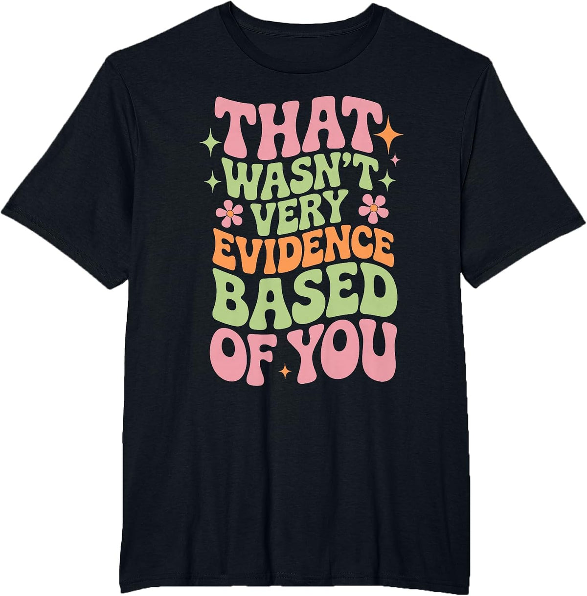 that Wasn't Very Evidence Based of You Funny Nurse Saying T-Shirt - Black