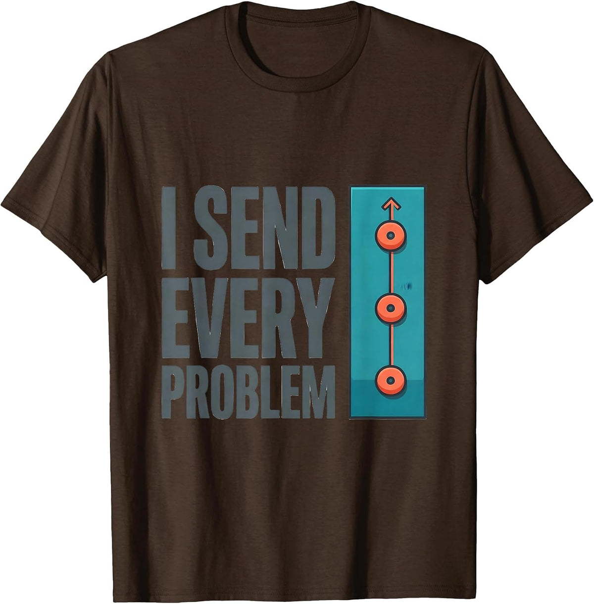 I Send Every Problem Funny Rock Climbing Bouldering Gift T-Shirt - Brown