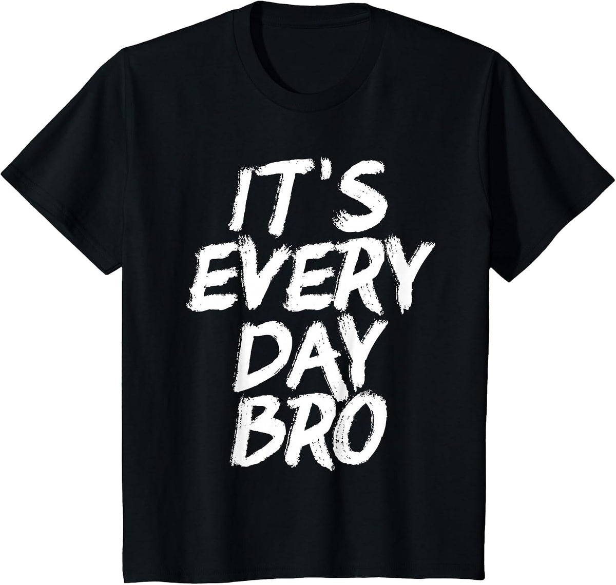 It's Every Day Bro Shirt T-Shirt - Black