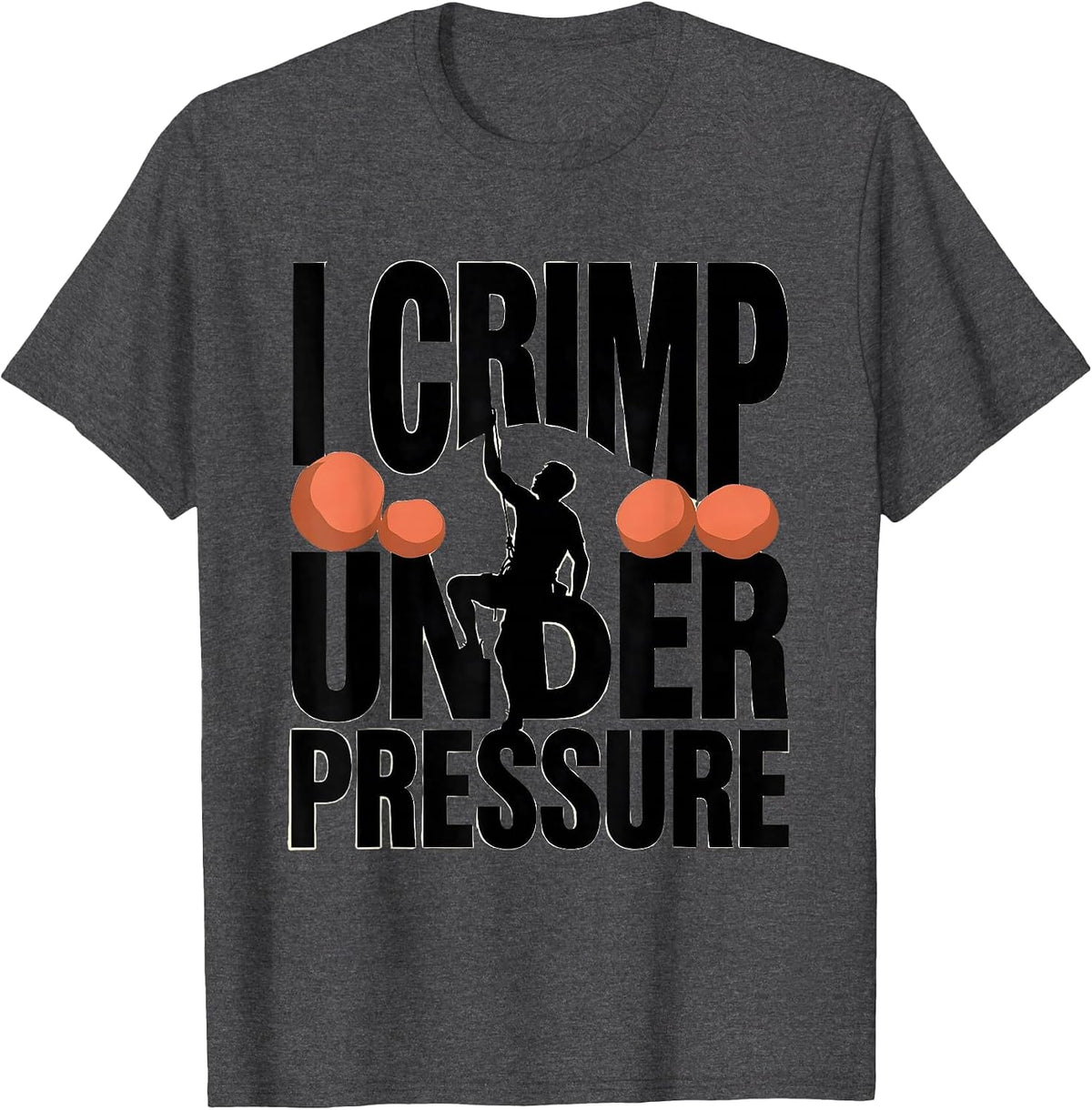 I Crimp Under Pressure Funny Rock Climbing Bouldering Gift T-Shirt - Dark Heather Grey