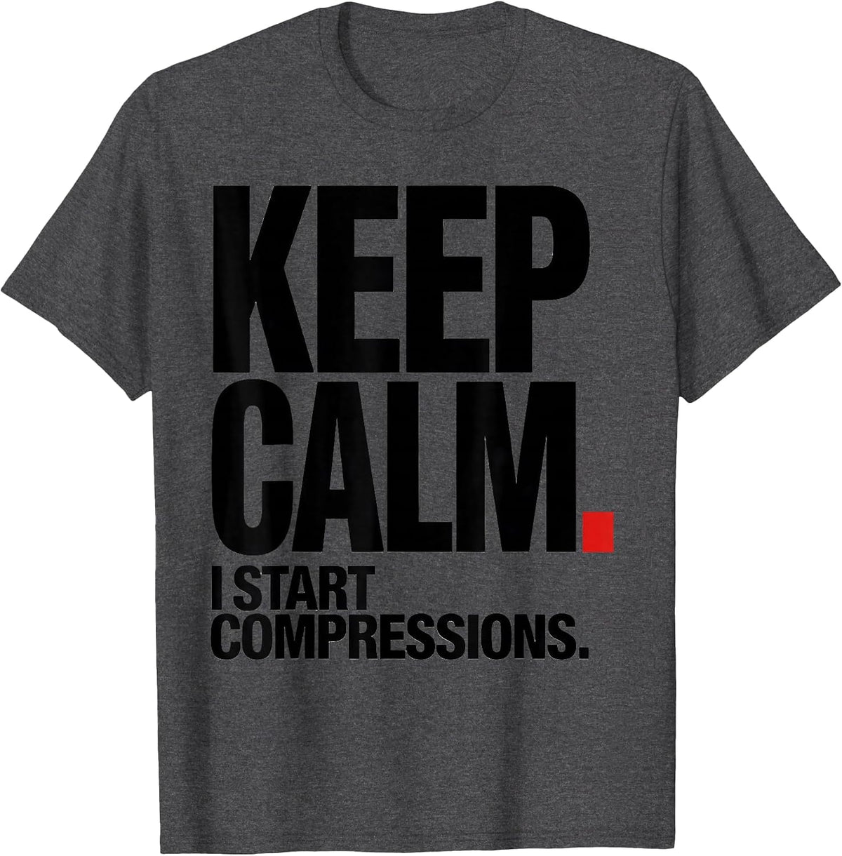 Keep Calm I Start Compressions Funny CPR Instructor EMT Gift T-Shirt - Dark Heather Grey