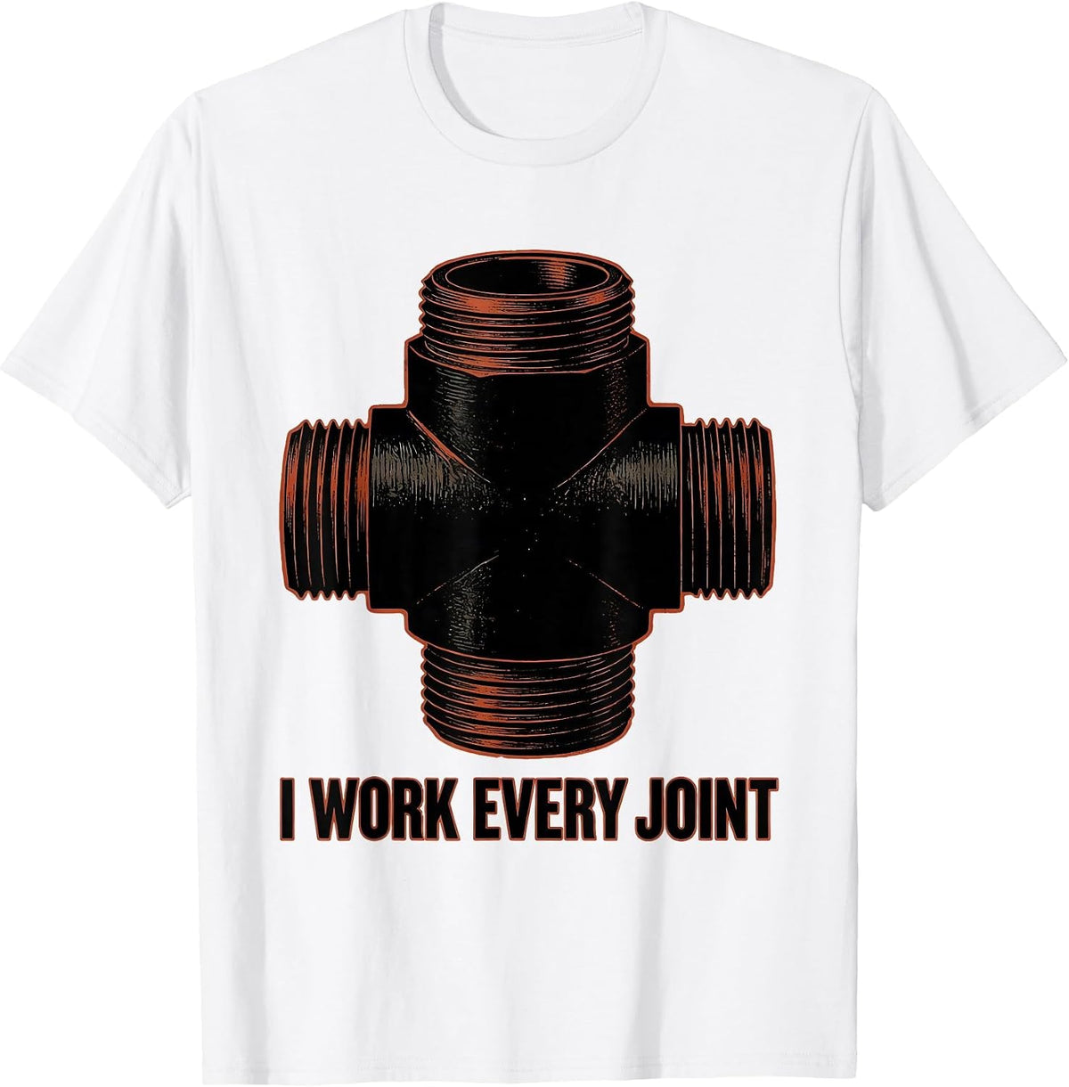 Men's I WORK EVERY JOINT Funny Plumber Pipefitter Sarcastic Humor T-Shirt - White